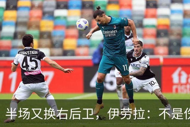 半场又换右后卫，伊劳拉：不是伤病，是战术
